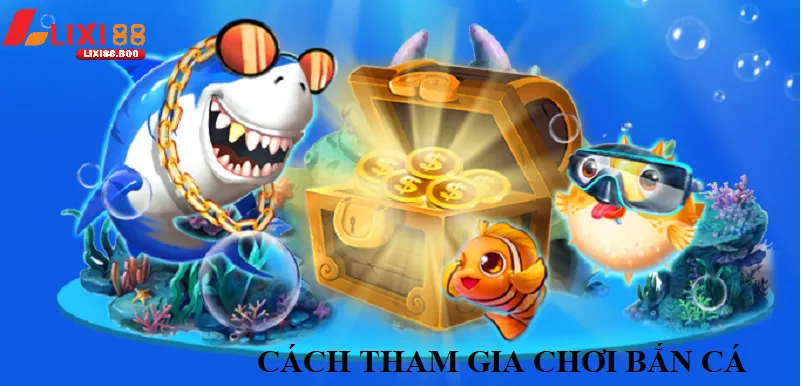 Cách tham gia Bắn cá lixi88 dễ dàng trong 3 bước