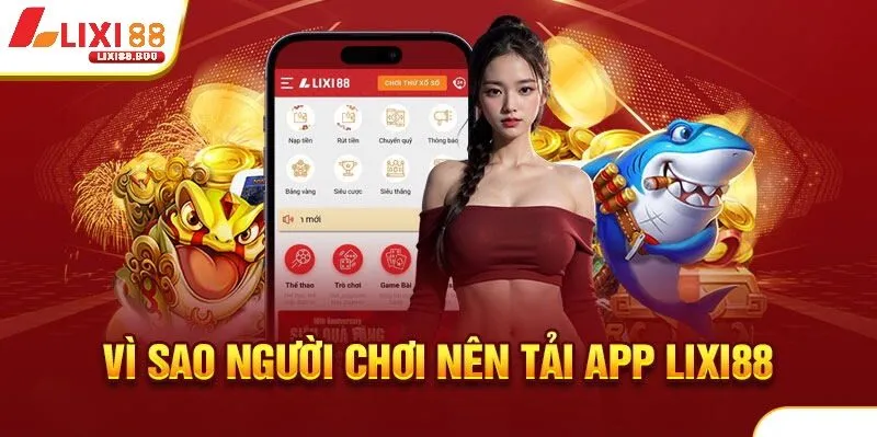 Vì sao tải App lixi88 là lựa chọn của hàng triệu người?